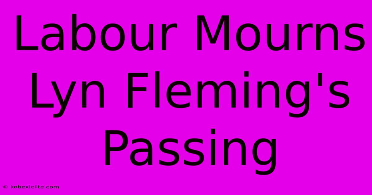 Labour Mourns Lyn Fleming's Passing