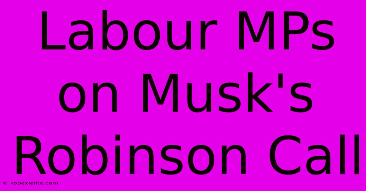 Labour MPs On Musk's Robinson Call