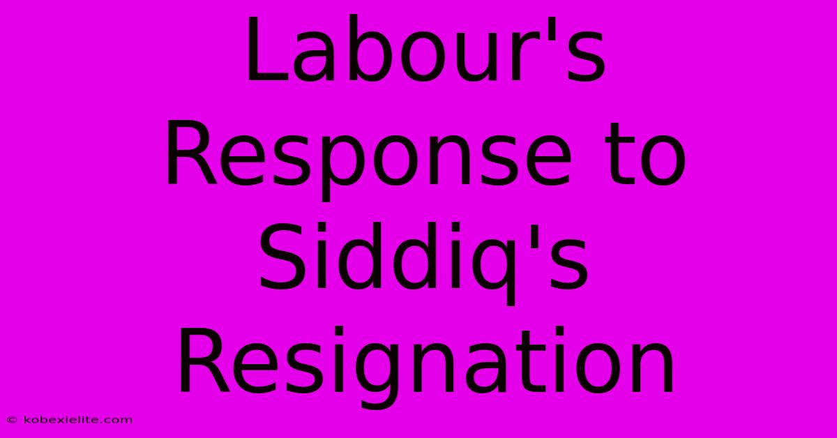 Labour's Response To Siddiq's Resignation