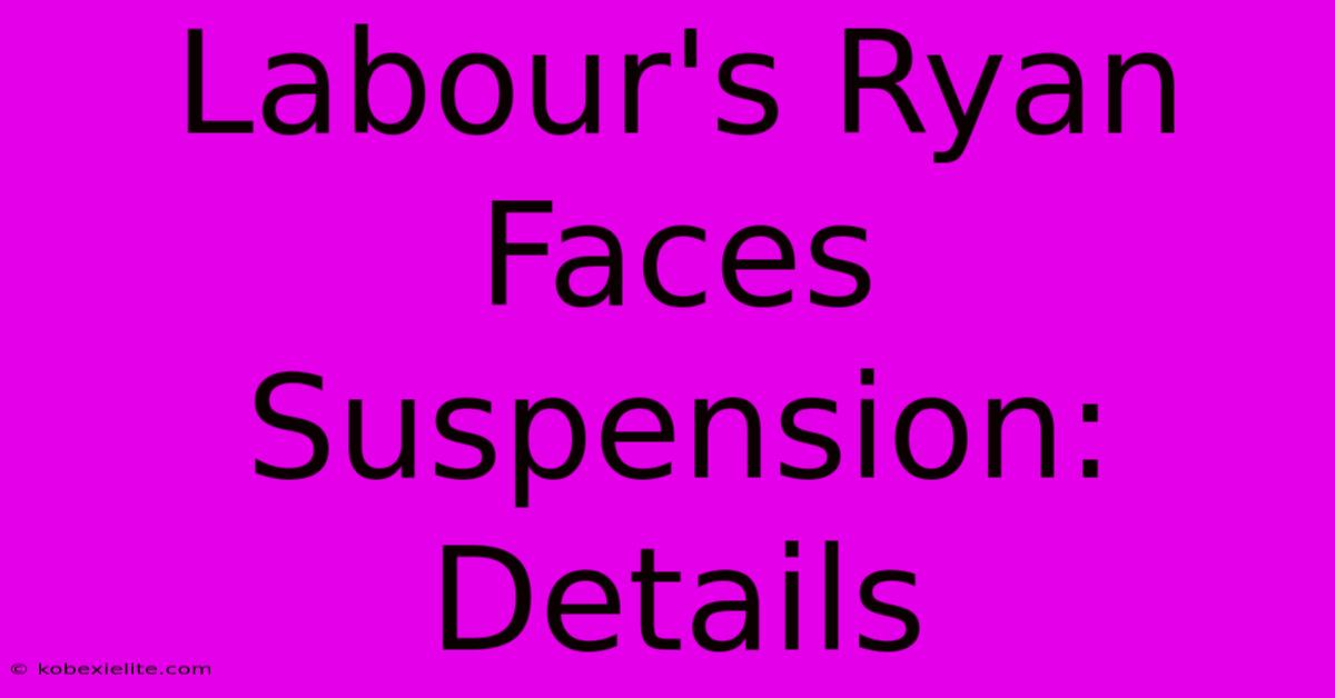 Labour's Ryan Faces Suspension: Details