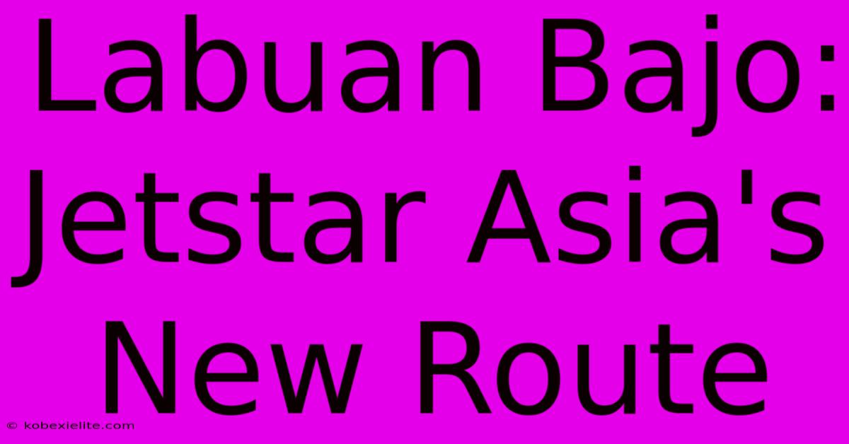 Labuan Bajo: Jetstar Asia's New Route