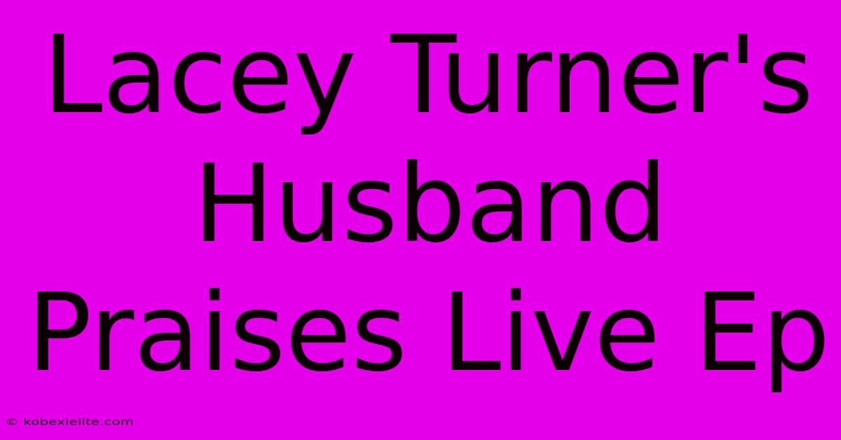 Lacey Turner's Husband Praises Live Ep