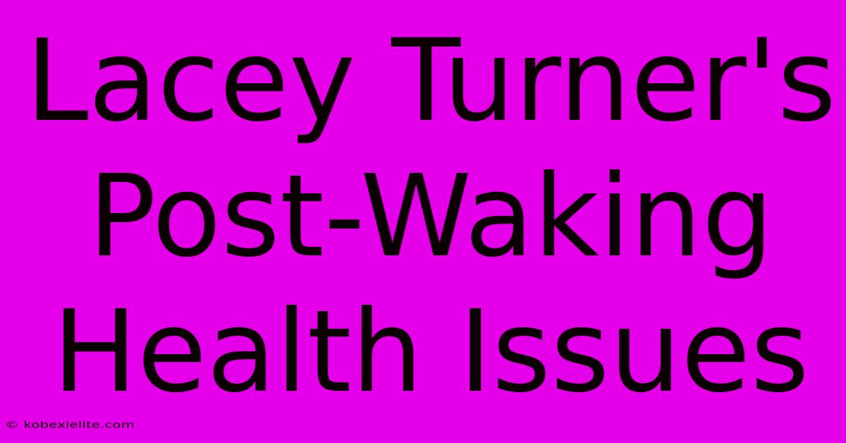 Lacey Turner's Post-Waking Health Issues