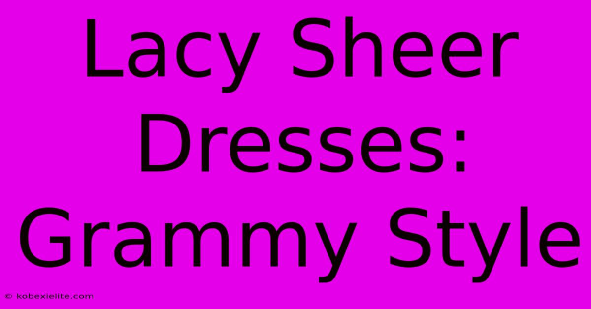 Lacy Sheer Dresses: Grammy Style