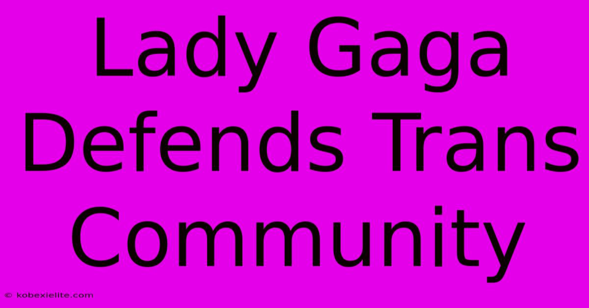 Lady Gaga Defends Trans Community