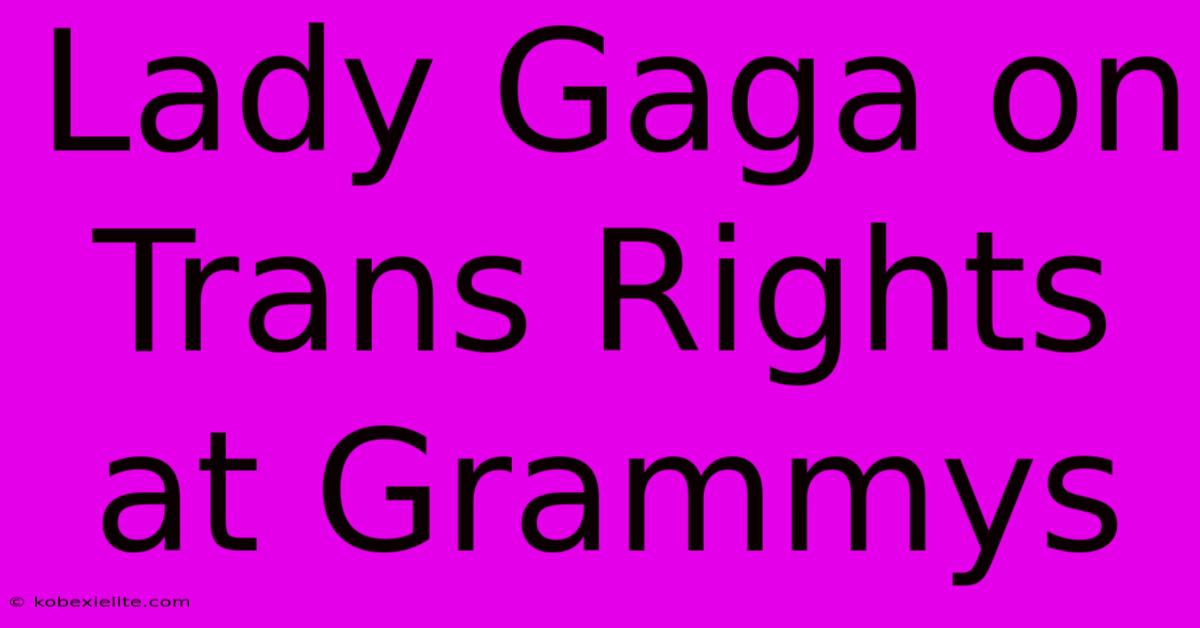 Lady Gaga On Trans Rights At Grammys