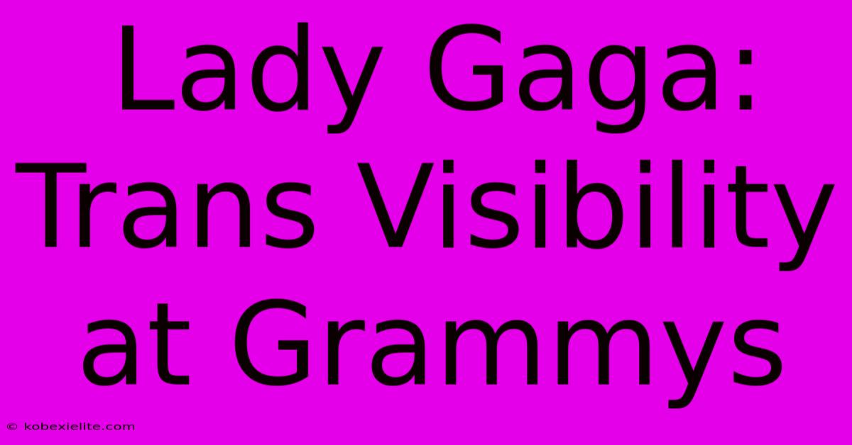 Lady Gaga: Trans Visibility At Grammys