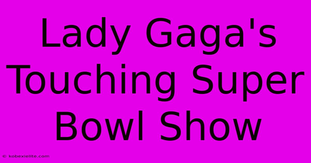 Lady Gaga's Touching Super Bowl Show