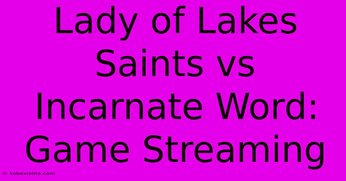 Lady Of Lakes Saints Vs Incarnate Word: Game Streaming Lady Of Lakes Saints Vs Incarnate Word: Game Streaming