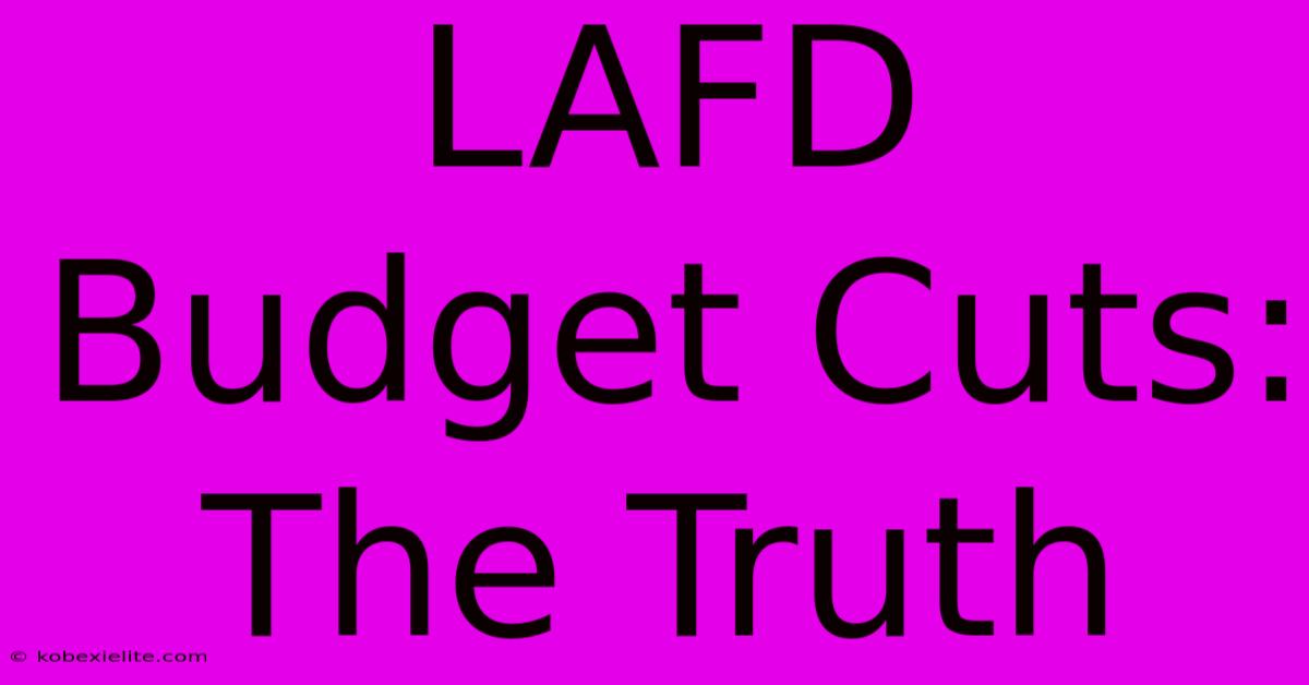 LAFD Budget Cuts: The Truth