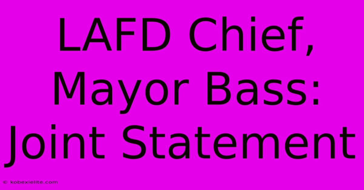 LAFD Chief, Mayor Bass: Joint Statement