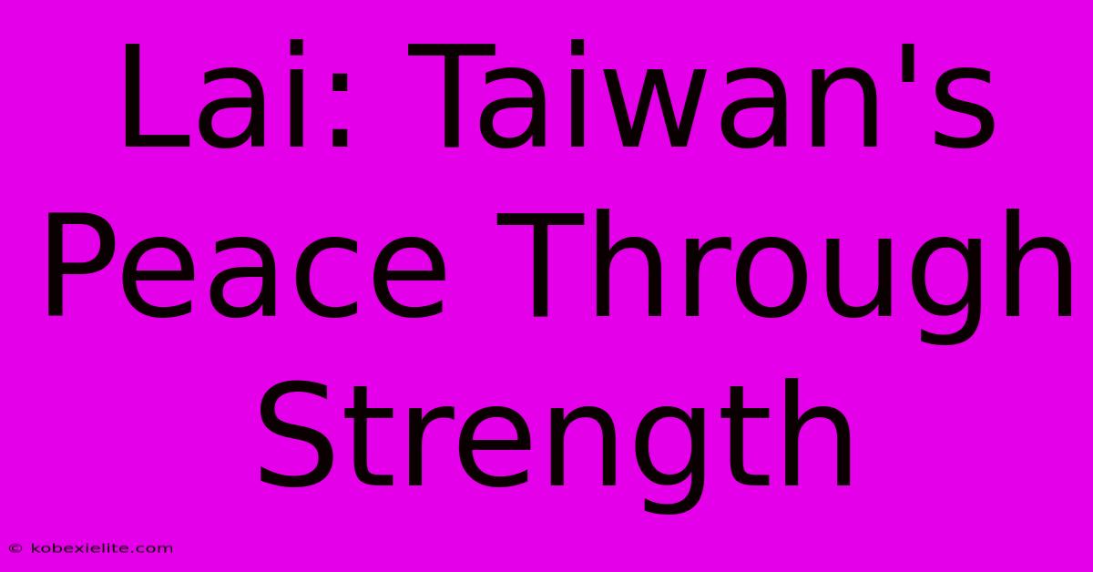 Lai: Taiwan's Peace Through Strength