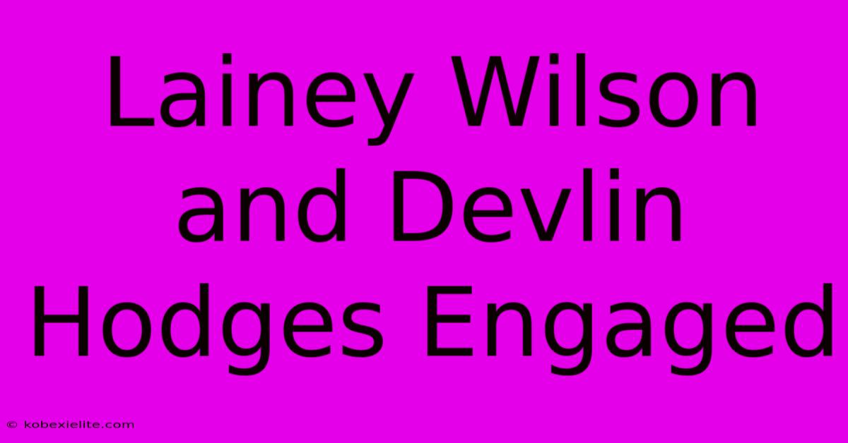 Lainey Wilson And Devlin Hodges Engaged