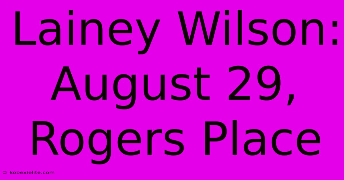 Lainey Wilson: August 29, Rogers Place