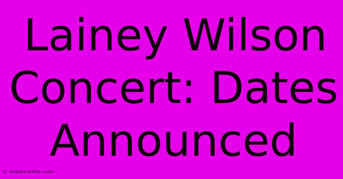 Lainey Wilson Concert: Dates Announced