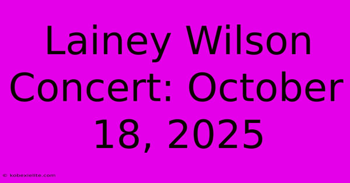 Lainey Wilson Concert: October 18, 2025