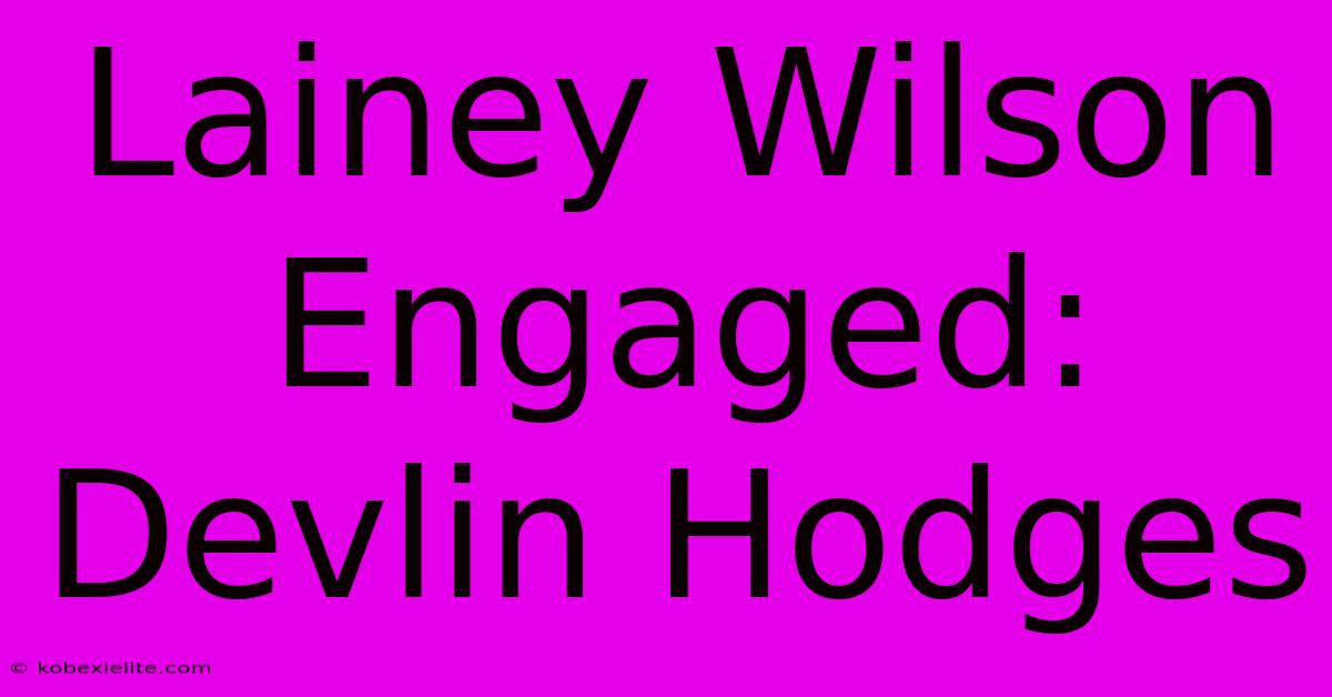 Lainey Wilson Engaged: Devlin Hodges