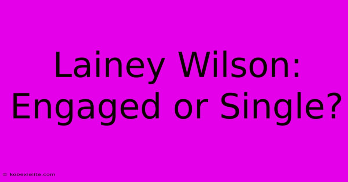 Lainey Wilson: Engaged Or Single?