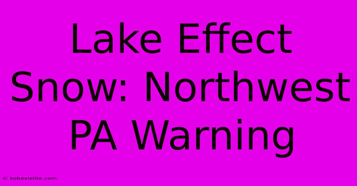 Lake Effect Snow: Northwest PA Warning