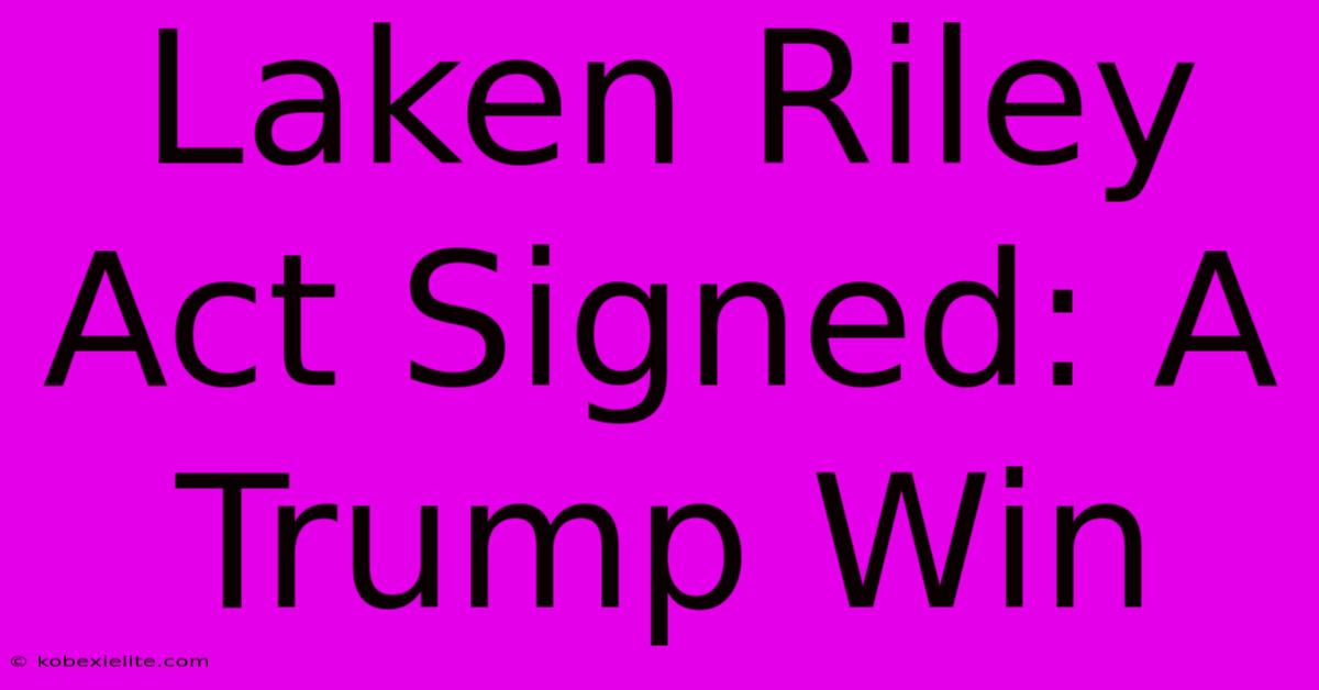 Laken Riley Act Signed: A Trump Win