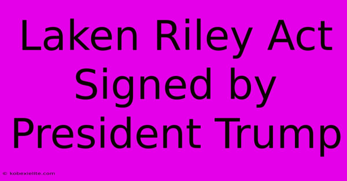 Laken Riley Act Signed By President Trump