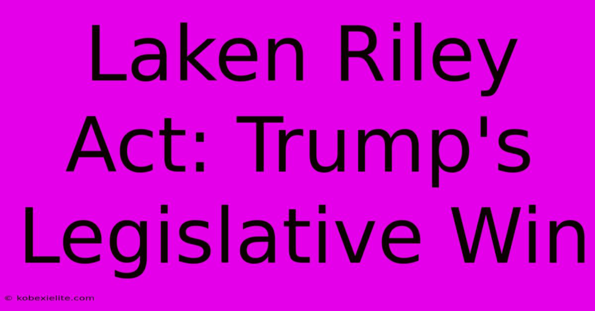 Laken Riley Act: Trump's Legislative Win