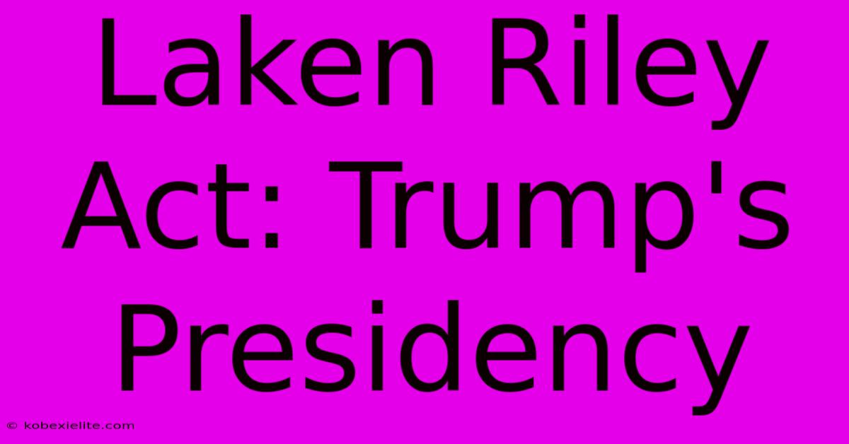 Laken Riley Act: Trump's Presidency