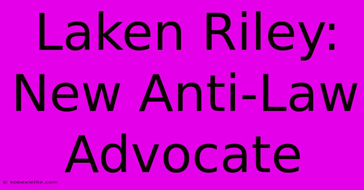 Laken Riley: New Anti-Law Advocate