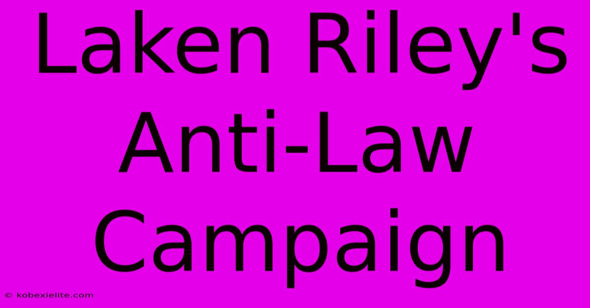 Laken Riley's Anti-Law Campaign