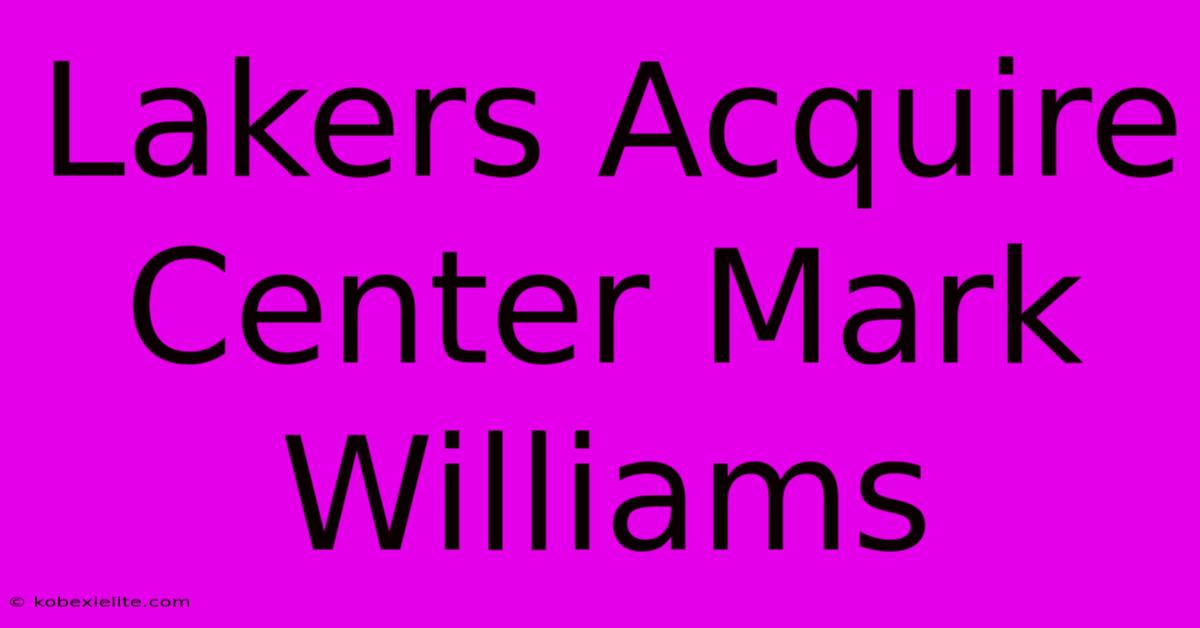 Lakers Acquire Center Mark Williams