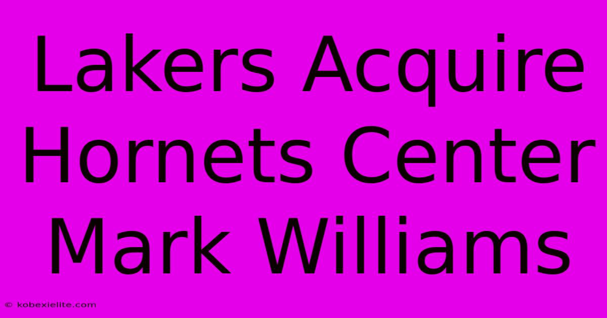 Lakers Acquire Hornets Center Mark Williams