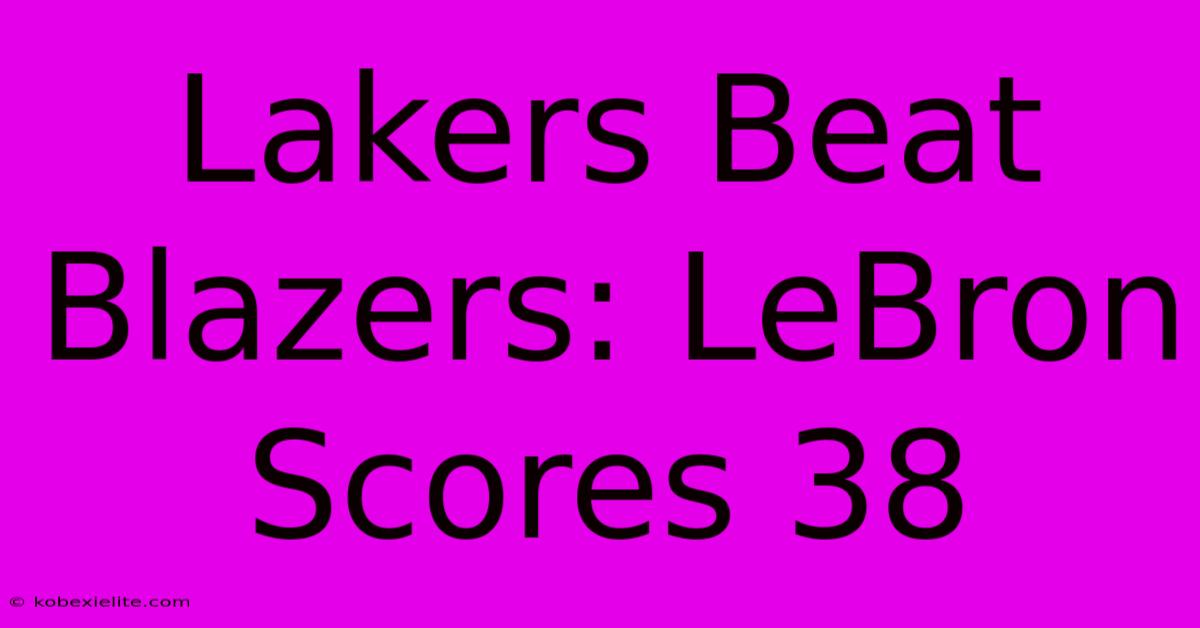 Lakers Beat Blazers: LeBron Scores 38