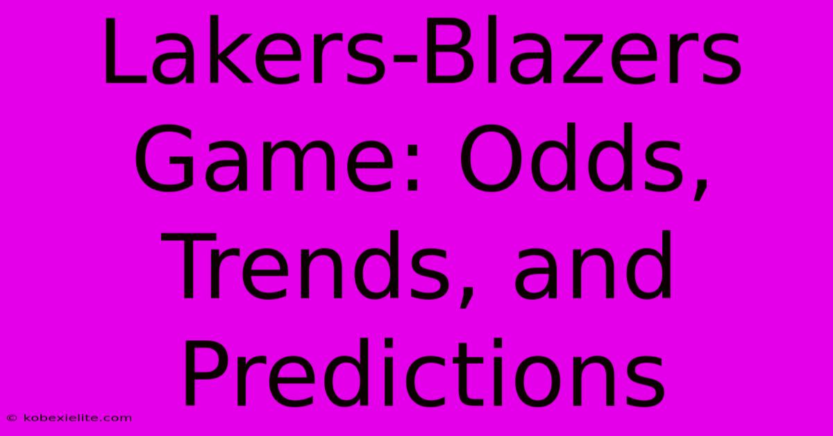 Lakers-Blazers Game: Odds, Trends, And Predictions