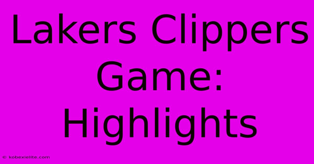 Lakers Clippers Game: Highlights