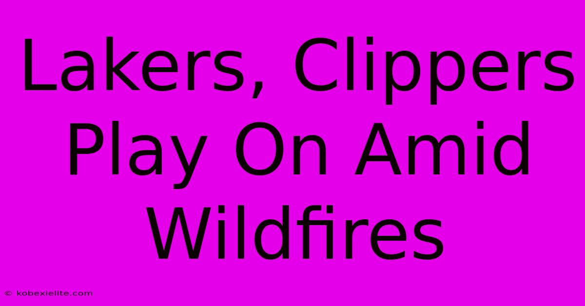 Lakers, Clippers Play On Amid Wildfires