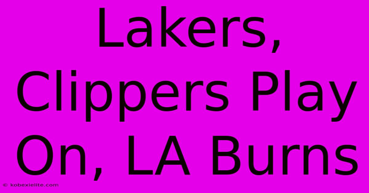 Lakers, Clippers Play On, LA Burns