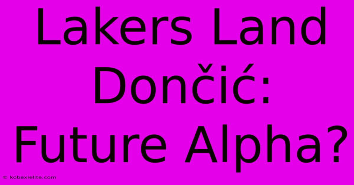 Lakers Land Dončić: Future Alpha?