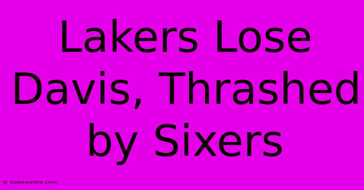 Lakers Lose Davis, Thrashed By Sixers