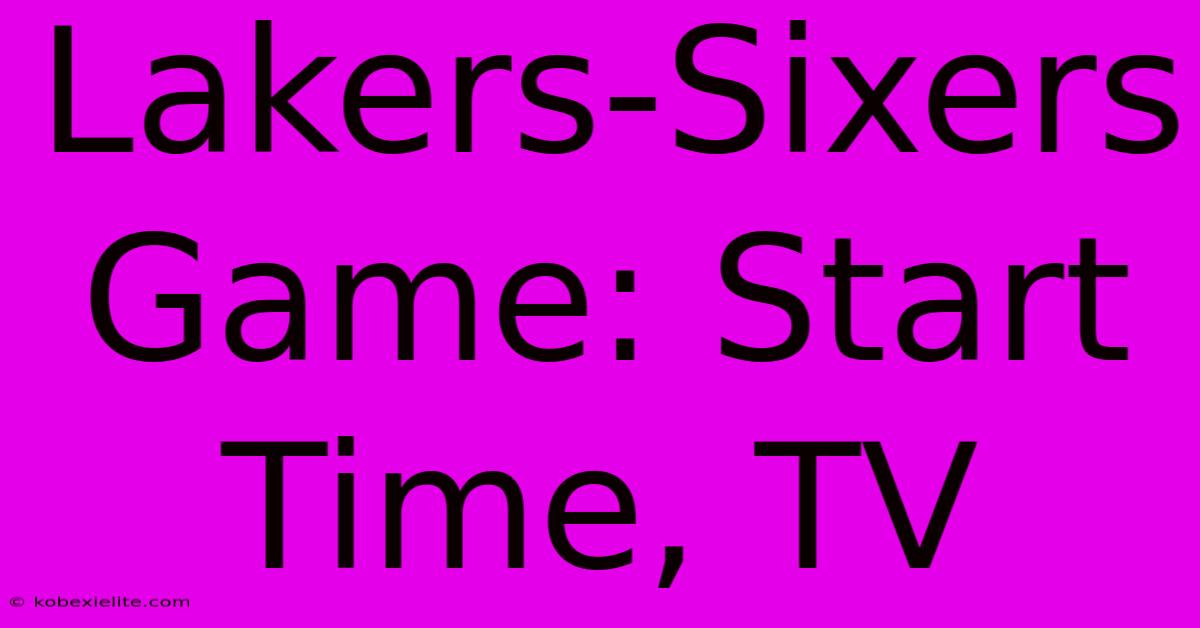 Lakers-Sixers Game: Start Time, TV