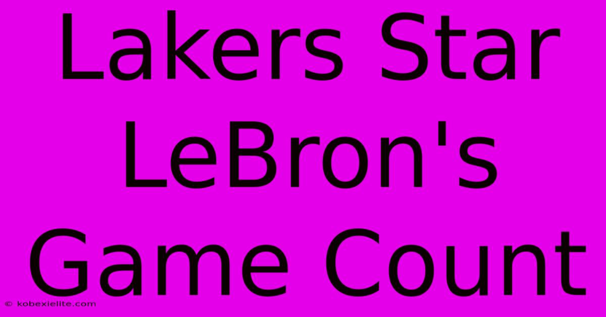 Lakers Star LeBron's Game Count