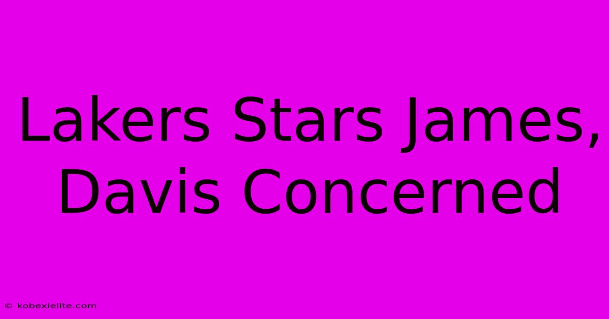 Lakers Stars James, Davis Concerned