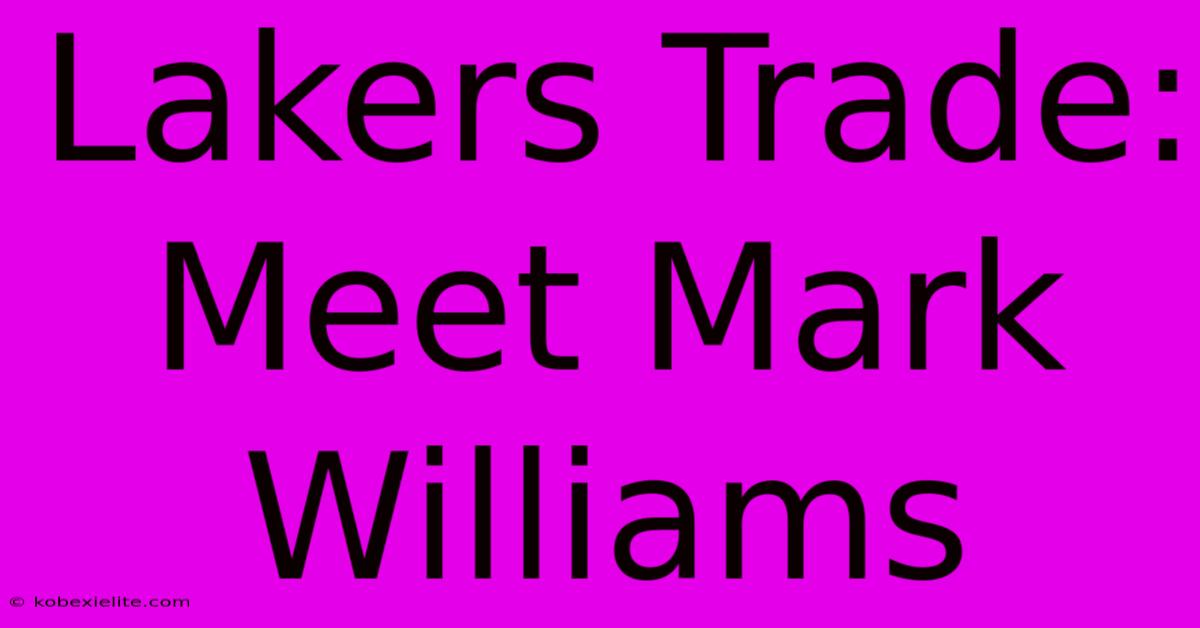 Lakers Trade: Meet Mark Williams