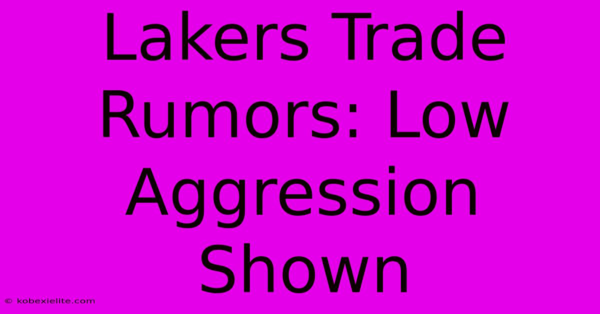 Lakers Trade Rumors: Low Aggression Shown