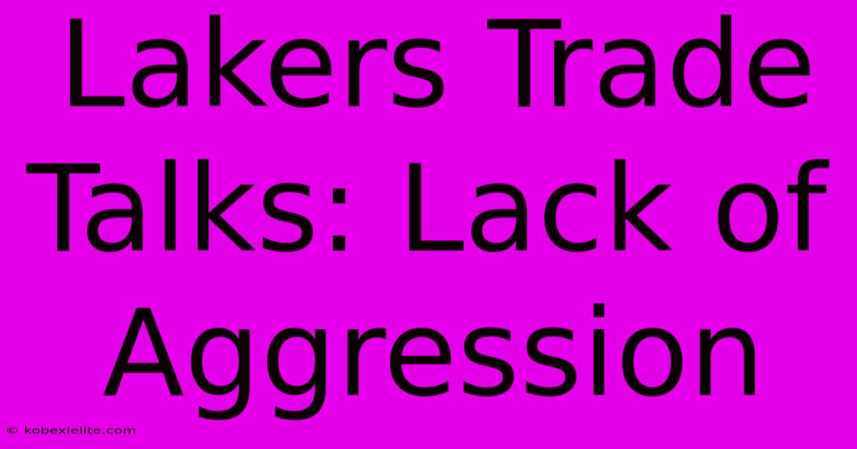 Lakers Trade Talks: Lack Of Aggression