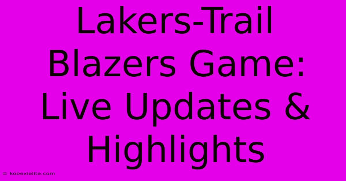 Lakers-Trail Blazers Game: Live Updates & Highlights