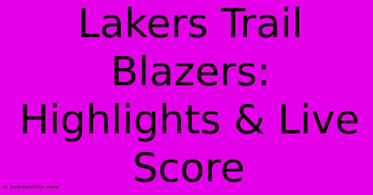 Lakers Trail Blazers: Highlights & Live Score