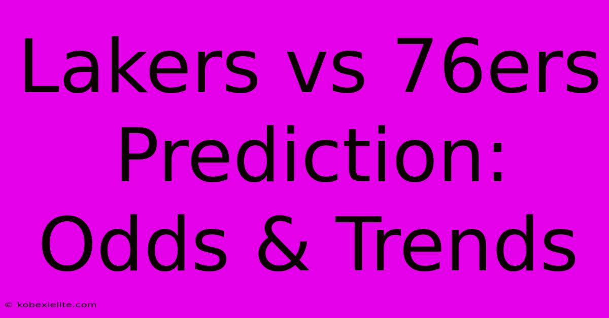 Lakers Vs 76ers Prediction: Odds & Trends