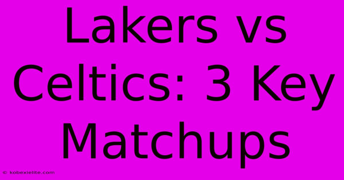 Lakers Vs Celtics: 3 Key Matchups