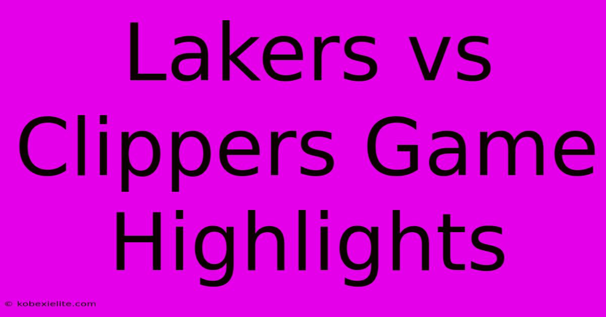 Lakers Vs Clippers Game Highlights