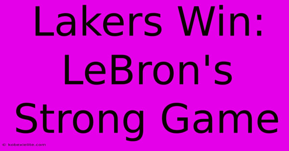 Lakers Win: LeBron's Strong Game